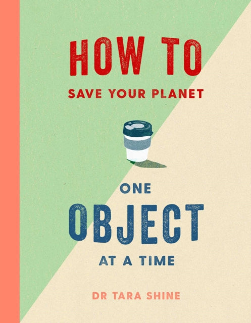 How to Save Your Planet One Object at a Time - 9781471184109