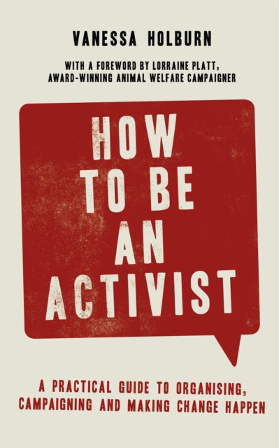 How to Be an Activist : A practical guide to organising, campaigning and making change happen - 9781472143846