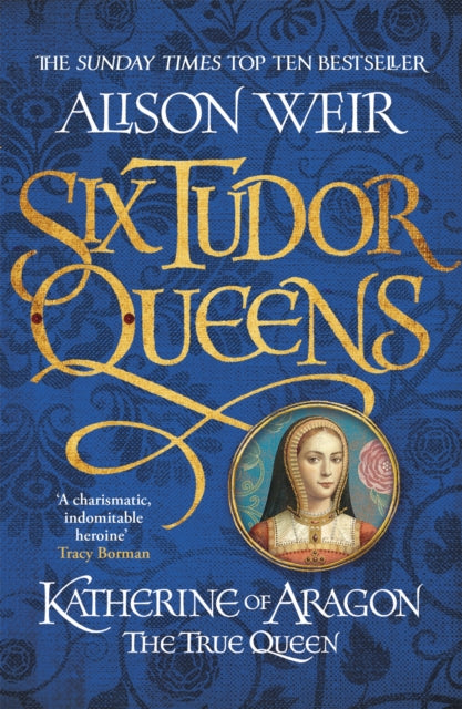 Six Tudor Queens: Katherine of Aragon, The True Queen : Six Tudor Queens 1 - 9781472227515