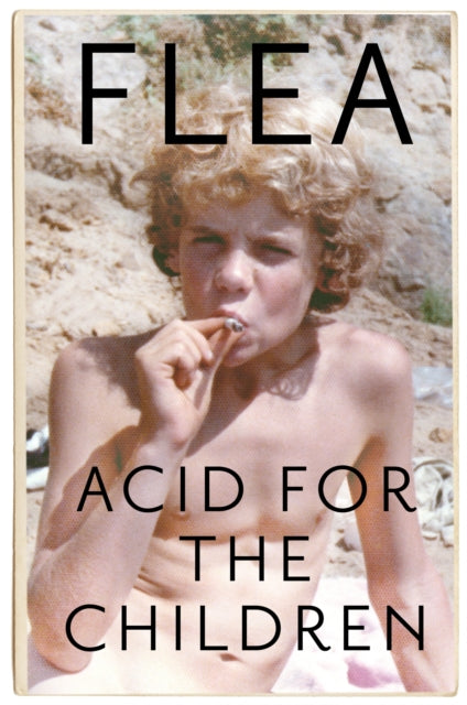 Acid For The Children - The autobiography of Flea, the Red Hot Chili Peppers legend - 9781472230836