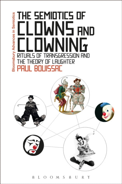 The Semiotics of Clowns and Clowning : Rituals of Transgression and the Theory of Laughter - 9781472532787