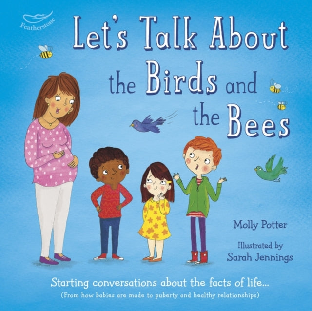 Let's Talk About the Birds and the Bees : A Let's Talk picture book to start conversations with children about the facts of life (From how babies are made to puberty and healthy relationships) - 9781472946416