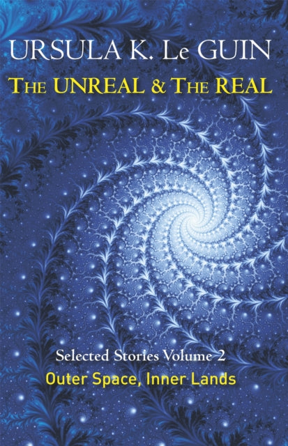 The Unreal and the Real Volume 2 : Selected Stories of Ursula K. Le Guin: Outer Space & Inner Lands - 9781473202863