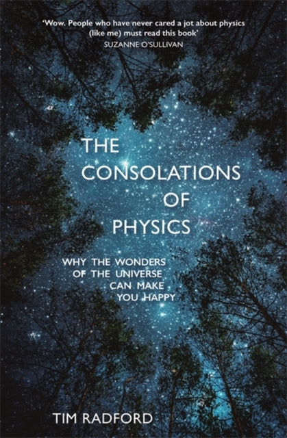 The Consolations of Physics : Why the Wonders of the Universe Can Make You Happy - 9781473658165