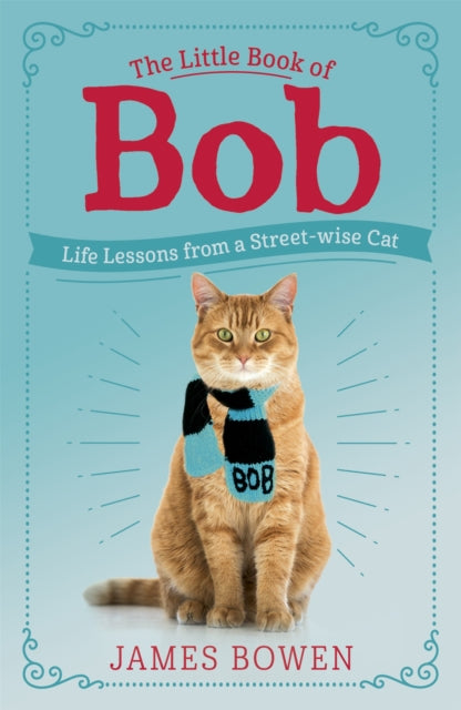 The Little Book of Bob : Everyday wisdom from Street Cat Bob - 9781473688537