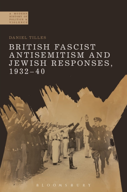 British Fascist Antisemitism and Jewish Responses, 1932-40 - 9781474286428