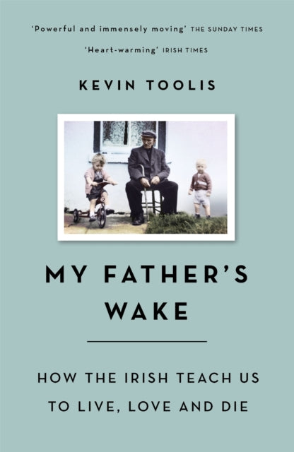 My Father's Wake : How the Irish Teach Us to Live, Love and Die - 9781474605243