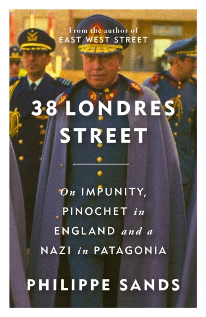 38 Londres Street : On Impunity, Pinochet in England and a Nazi in Patagonia - 9781474620741