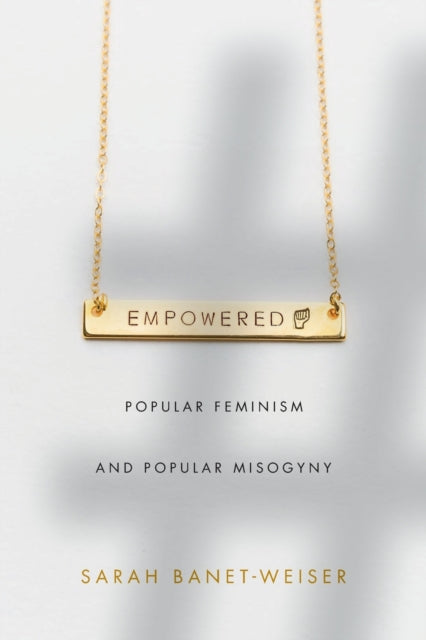 Empowered : Popular Feminism and Popular Misogyny - 9781478002918