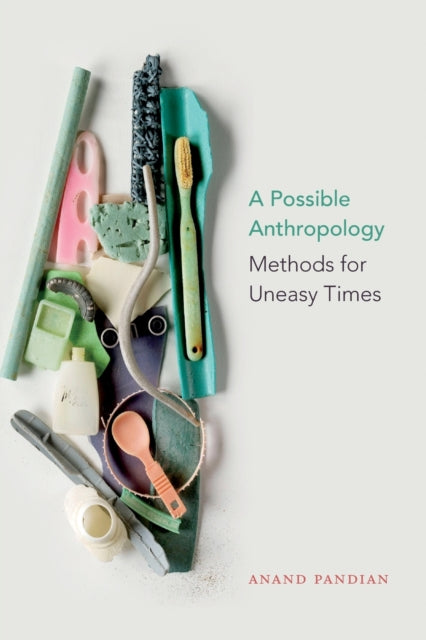 A Possible Anthropology : Methods for Uneasy Times - 9781478003755