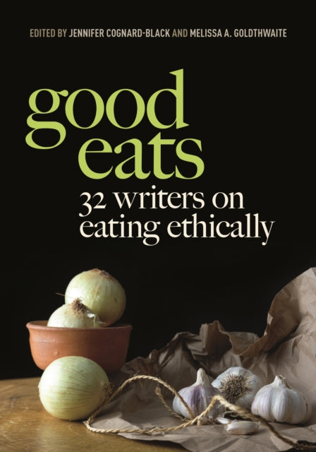 Good Eats : 32 Writers on Eating Ethically - 9781479821792