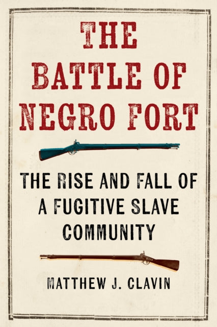 The Battle of Negro Fort : The Rise And Fall Of A Fugitive Slave Community - 9781479837335
