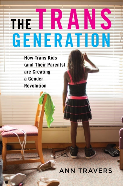 The Trans Generation : How Trans Kids (and Their Parents) are Creating a Gender Revolution - 9781479840410