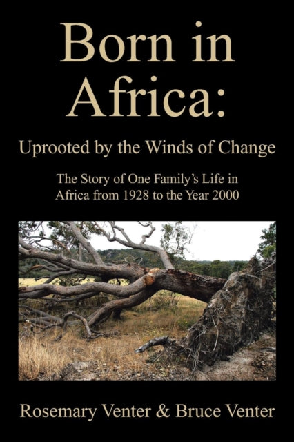 Born in Africa : Uprooted by the Winds of Change: The Story of One Family's Life in Africa from 1928 to the Year 2000 - 9781491890608