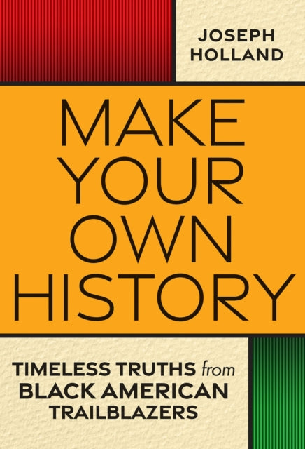 Make Your Own History : Timeless Truths from Black American Trailblazers - 9781496743251