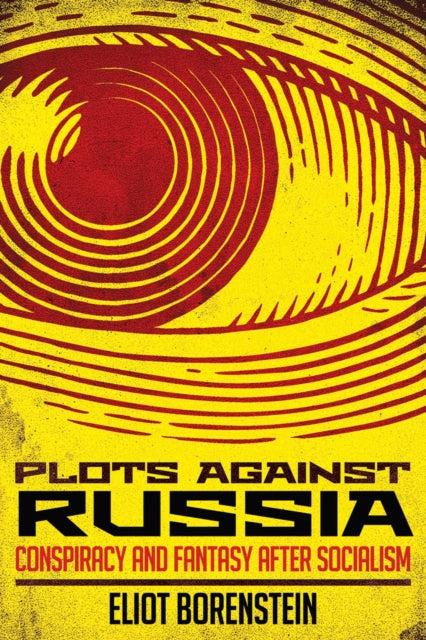 Plots against Russia : Conspiracy and Fantasy after Socialism - 9781501735776