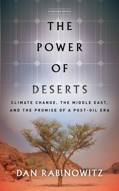 The Power of Deserts : Climate Change, the Middle East, and the Promise of a Post-Oil Era - 9781503609983