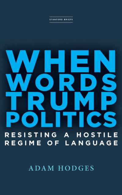 When Words Trump Politics : Resisting a Hostile Regime of Language - 9781503610798