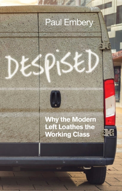 Despised : Why the Modern Left Loathes the Working Class - 9781509539994