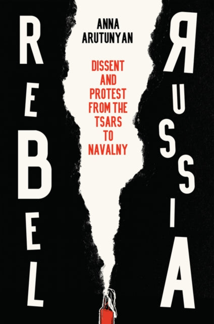 Rebel Russia : Dissent and Protest from the Tsars to Navalny - 9781509552290