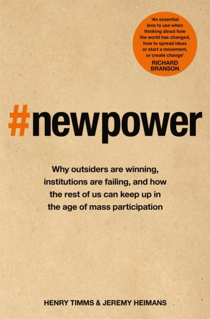 New Power : Why outsiders are winning, institutions are failing, and how the rest of us can keep up in the age of mass participation - 9781509814206