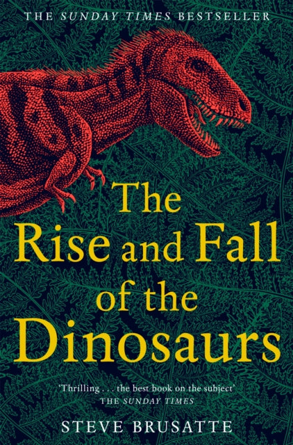 The Rise and Fall of the Dinosaurs : The Untold Story of a Lost World - 9781509830091