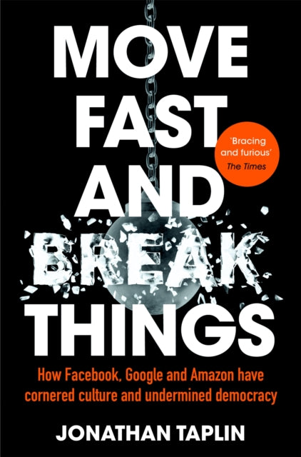 Move Fast and Break Things : How Facebook, Google and Amazon Have Cornered Culture and Undermined Democracy - 9781509847709