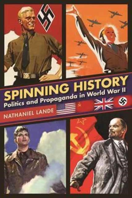 Spinning History : Politics and Propaganda in World War II - 9781510715868