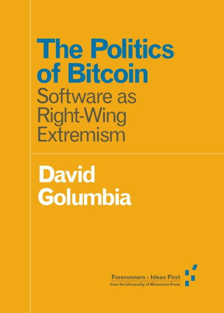 The Politics of Bitcoin : Software as Right-Wing Extremism - 9781517901806