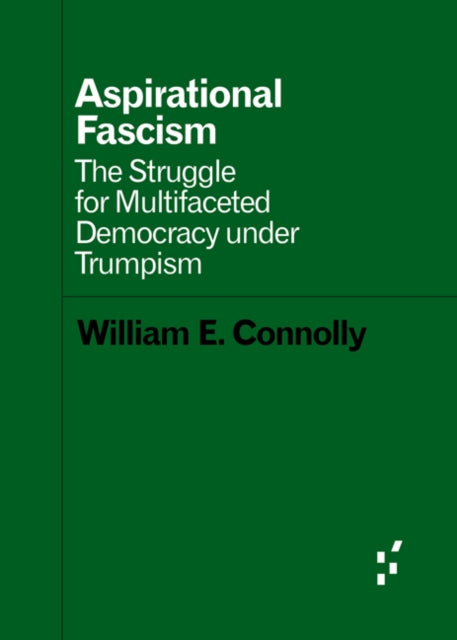 Aspirational Fascism : The Struggle for Multifaceted Democracy under Trumpism - 9781517905125