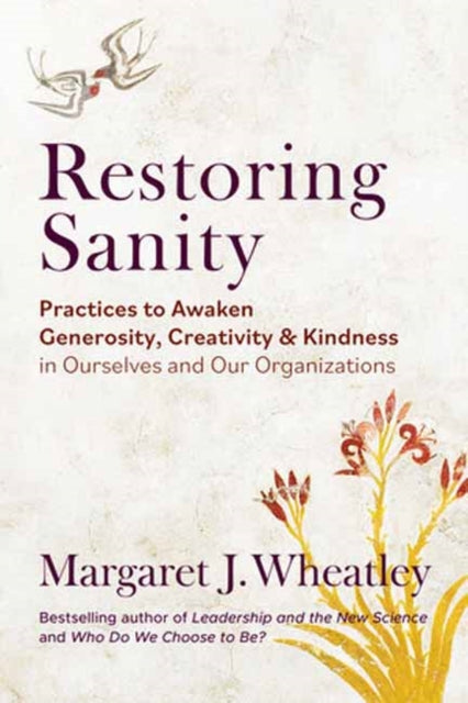 Restoring Sanity : Practices to Awaken Generosity, Creativity, and Kindness in Ourselves and Our Organizations - 9781523006267