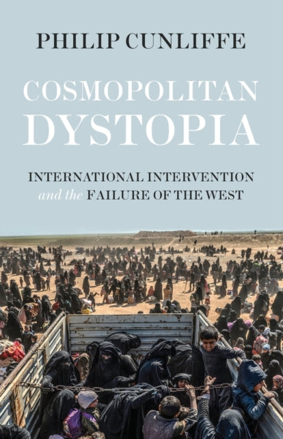 Cosmopolitan Dystopia : International Intervention and the Failure of the West - 9781526105738