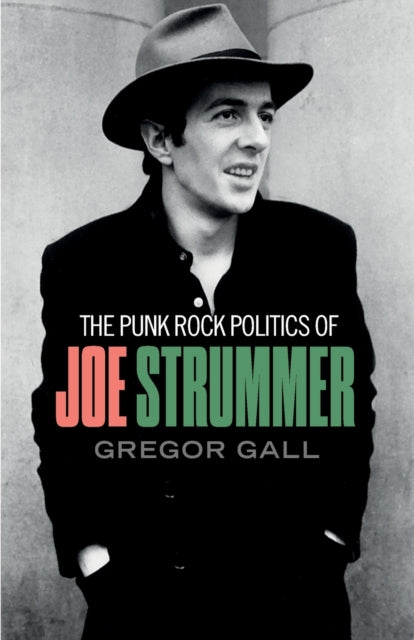 The Punk Rock Politics of Joe Strummer : Radicalism, Resistance and Rebellion - 9781526148988