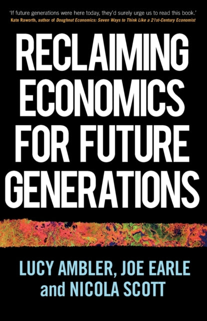 Reclaiming Economics for Future Generations - 9781526159861