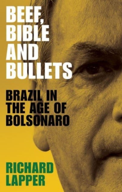 Beef, Bible and Bullets : Brazil in the Age of Bolsonaro - 9781526165459