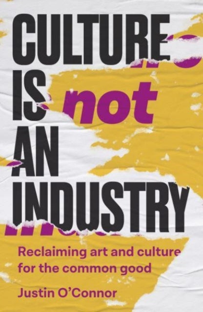 Culture is Not an Industry : Reclaiming Art and Culture for the Common Good - 9781526171269