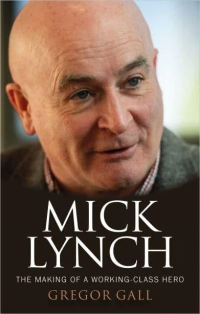 Mick Lynch : The Making of a Working-Class Hero - 9781526173096