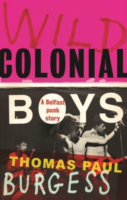 Wild Colonial Boys : A Belfast Punk Story - 9781526173379