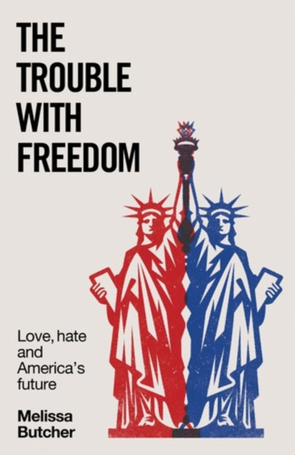 The Trouble with Freedom : Love, Hate and America's Future - 9781526185419