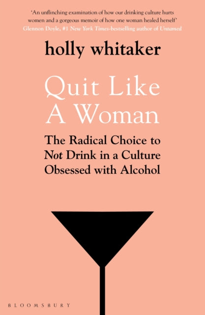 Quit Like a Woman : The Radical Choice to Not Drink in a Culture Obsessed with Alcohol - 9781526612250