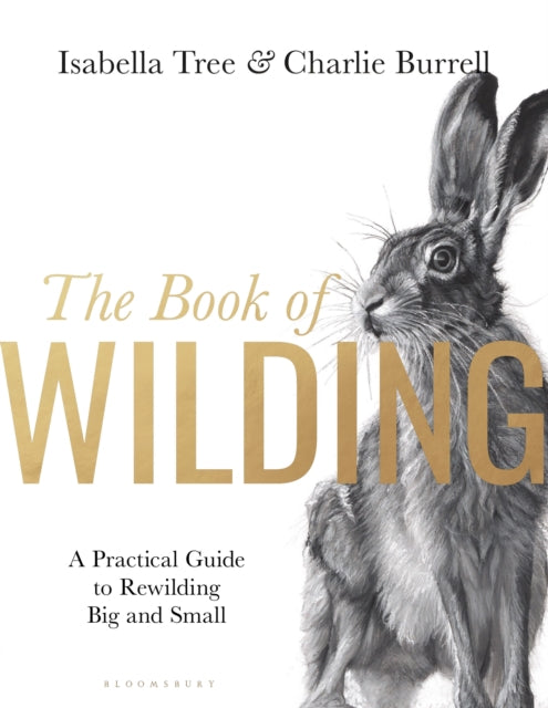 The Book of Wilding : A Practical Guide to Rewilding, Big and Small - 9781526659293