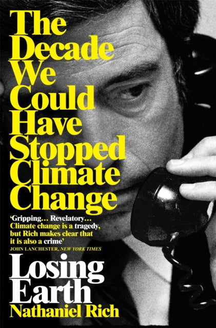 Losing Earth : The Decade We Could Have Stopped Climate Change - 9781529015843