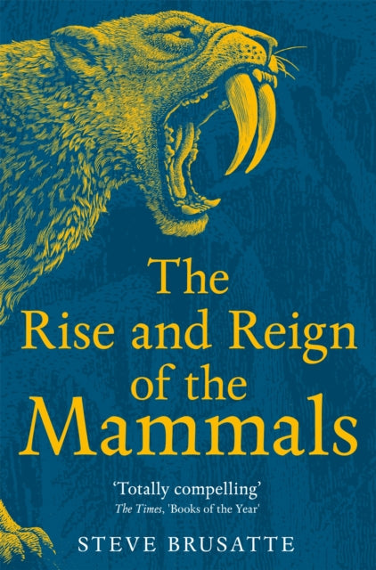 The Rise and Reign of the Mammals : A New History, from the Shadow of the Dinosaurs to Us - 9781529034233