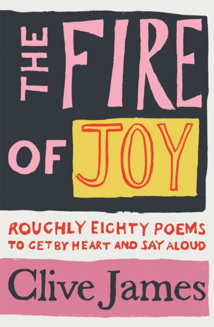 The Fire of Joy : Roughly 80 Poems to Get by Heart and Say Aloud - 9781529042085
