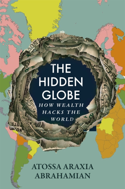 The Hidden Globe : How Wealth Hacks the World - 9781529058338