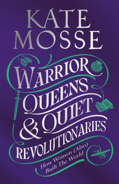 Warrior Queens & Quiet Revolutionaries : How Women (Also) Built the World - 9781529092196