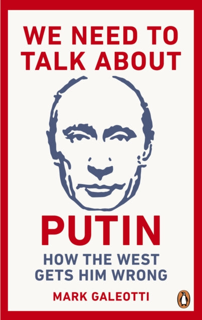 We Need to Talk About Putin : How the West gets him wrong - 9781529103595