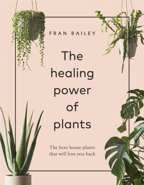 The Healing Power of Plants : The Hero House Plants that Love You Back - 9781529104066