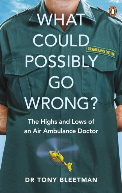 What Could Possibly Go Wrong? : The Highs and Lows of an Air Ambulance Doctor - 9781529105087