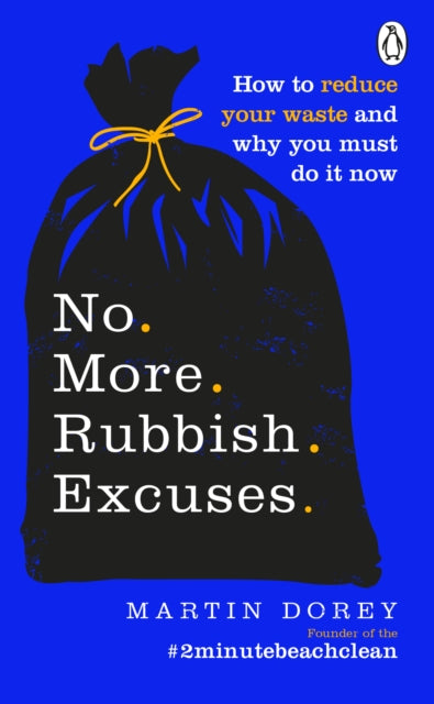 No More Rubbish Excuses : How to reduce your waste and why you must do it now - 9781529105728